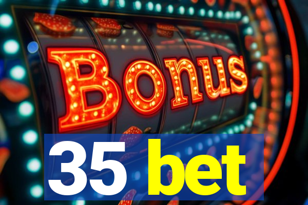 35 bet