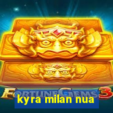 kyra milan nua