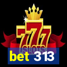 bet 313