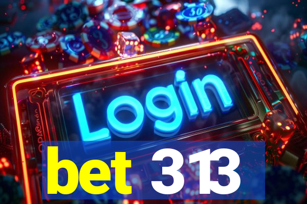 bet 313