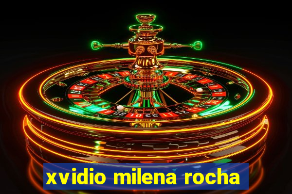 xvidio milena rocha