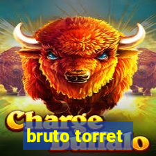bruto torret