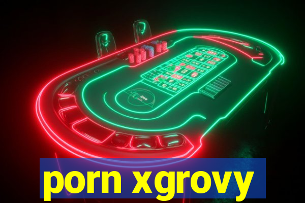 porn xgrovy