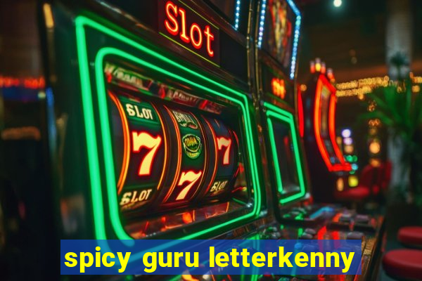 spicy guru letterkenny