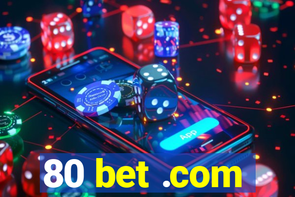 80 bet .com