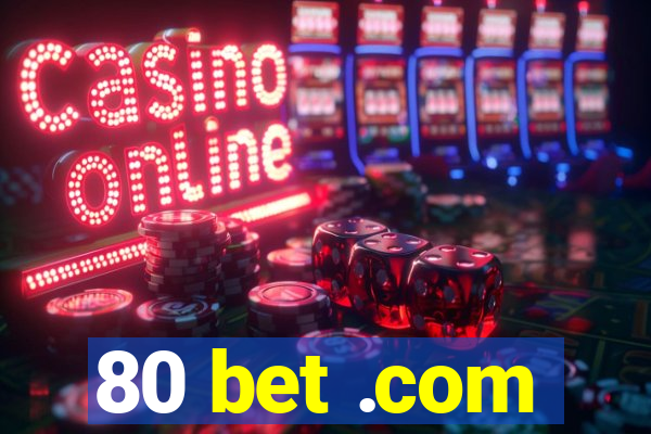 80 bet .com