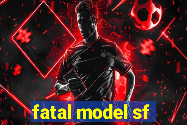 fatal model sf