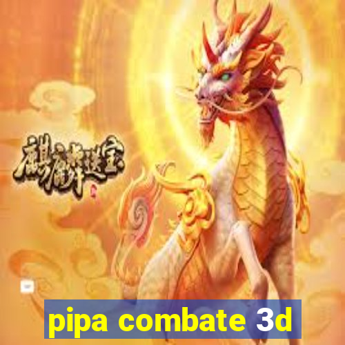 pipa combate 3d