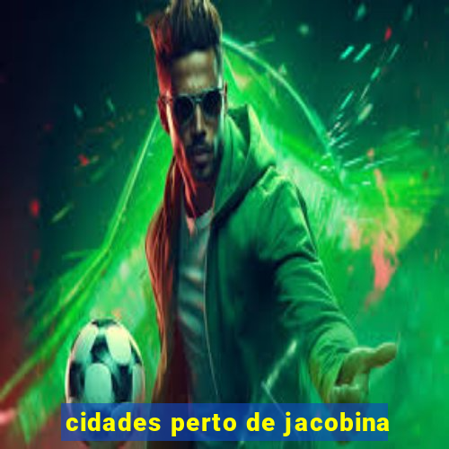 cidades perto de jacobina