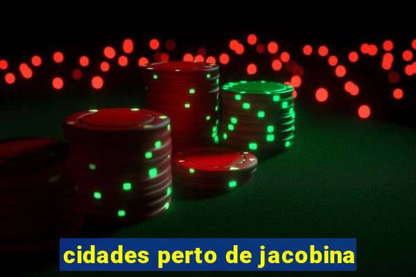 cidades perto de jacobina