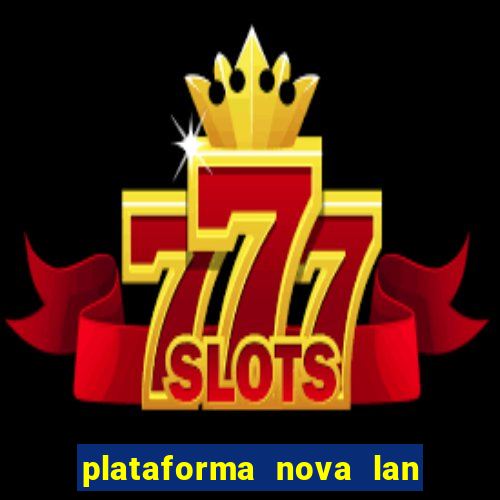 plataforma nova lan  ada hoje 2024