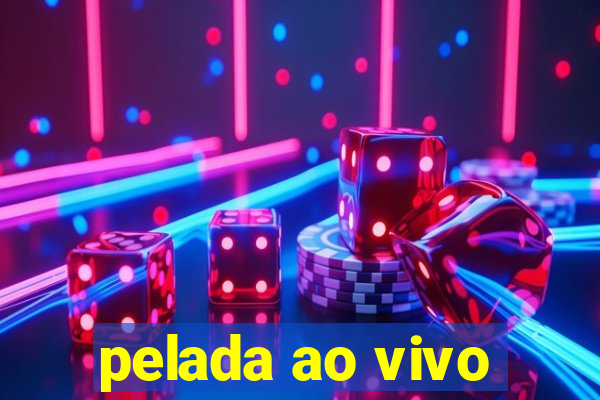 pelada ao vivo