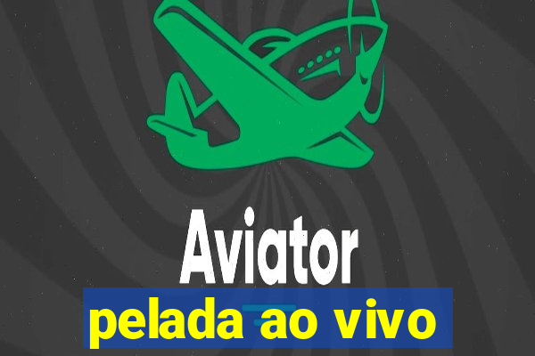 pelada ao vivo