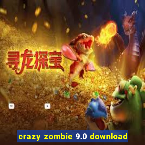crazy zombie 9.0 download