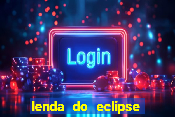 lenda do eclipse sol e lua