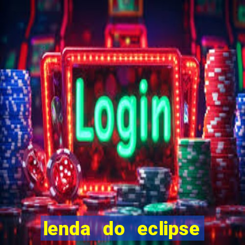 lenda do eclipse sol e lua