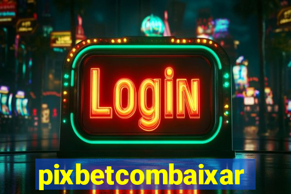 pixbetcombaixar