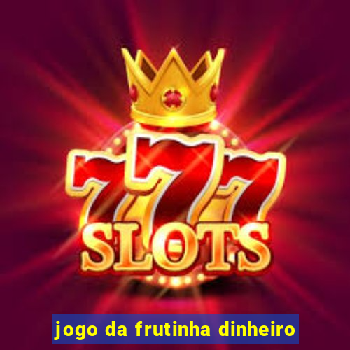 jogo da frutinha dinheiro