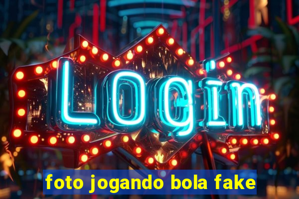 foto jogando bola fake