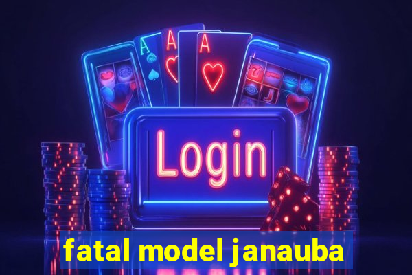 fatal model janauba
