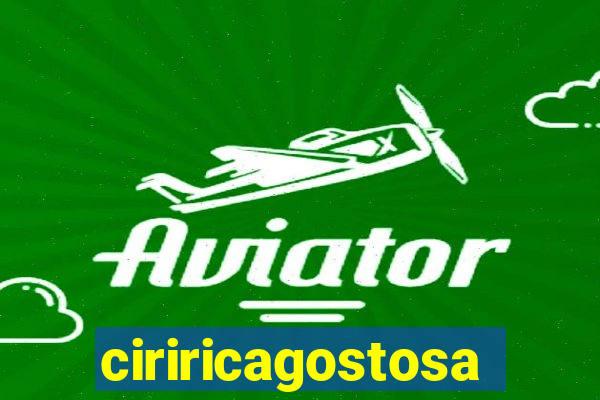 ciriricagostosa