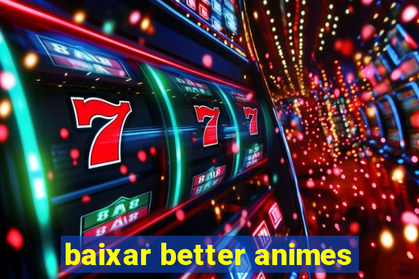 baixar better animes