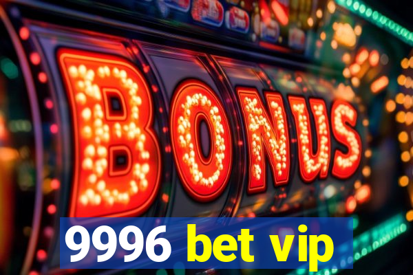 9996 bet vip