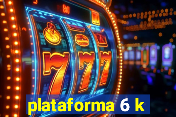 plataforma 6 k