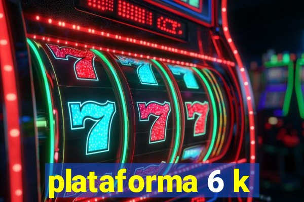 plataforma 6 k