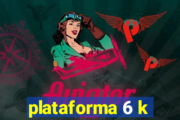plataforma 6 k