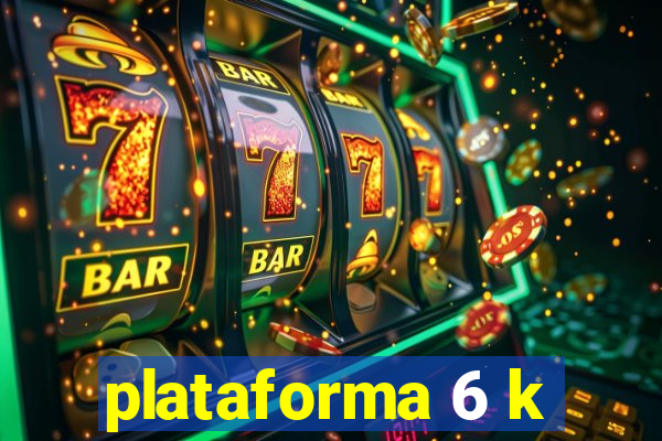 plataforma 6 k