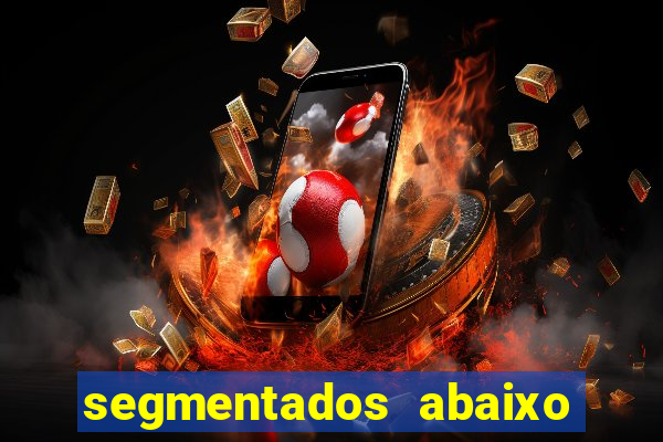 segmentados abaixo do normal