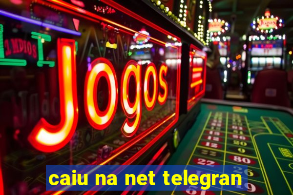 caiu na net telegran