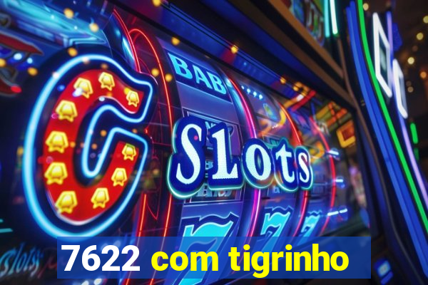 7622 com tigrinho