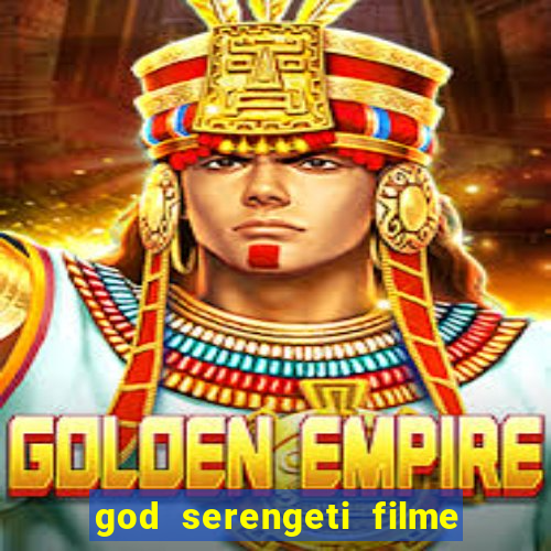 god serengeti filme completo dublado
