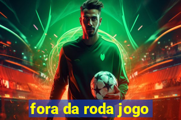 fora da roda jogo