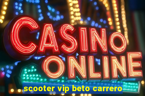 scooter vip beto carrero