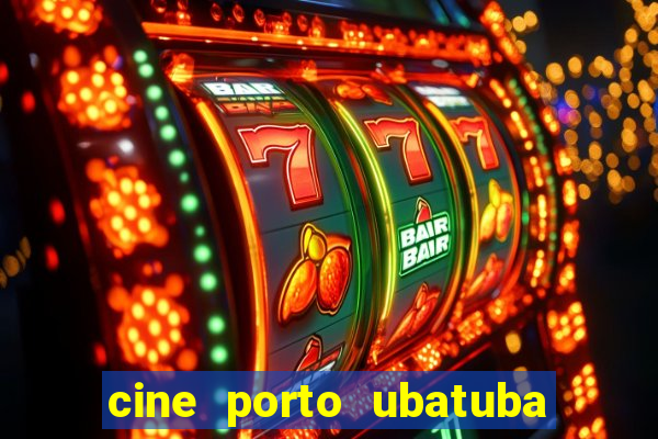 cine porto ubatuba filmes em cartaz