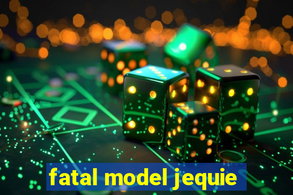 fatal model jequie