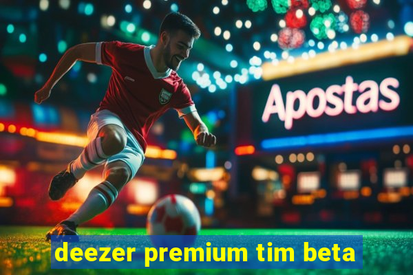 deezer premium tim beta