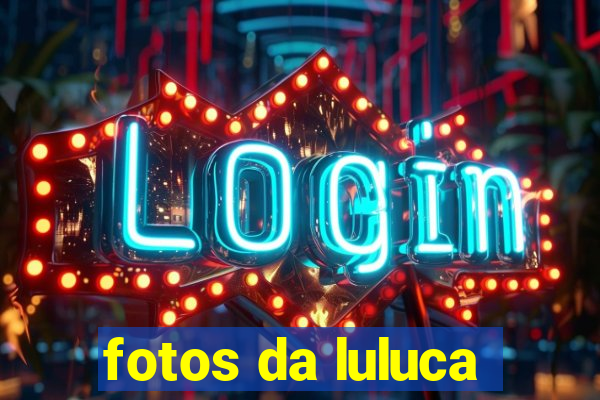 fotos da luluca