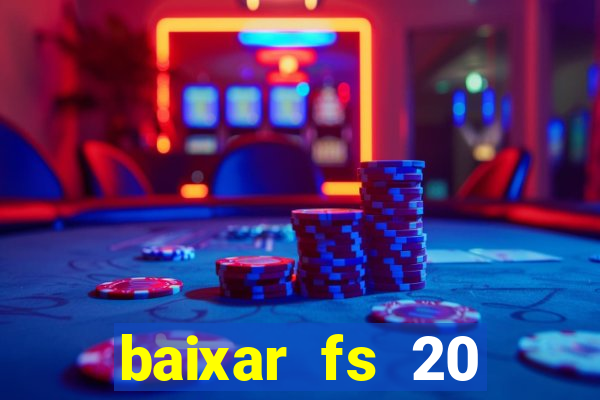 baixar fs 20 dinheiro infinito ios