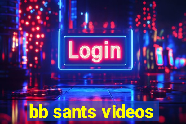bb sants videos