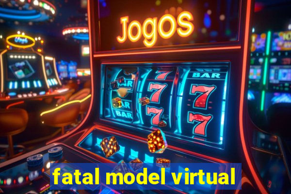 fatal model virtual
