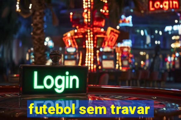 futebol sem travar