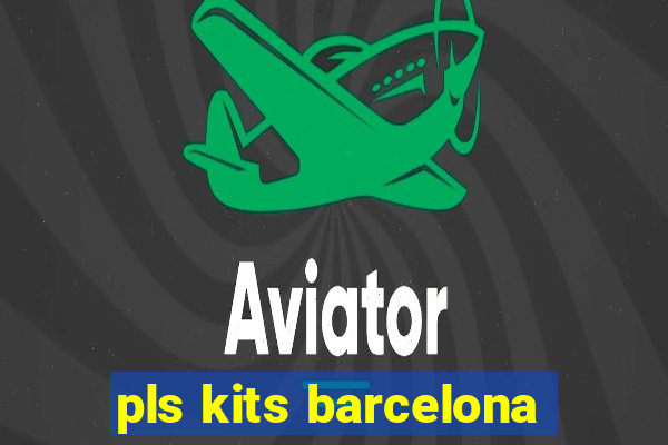 pls kits barcelona