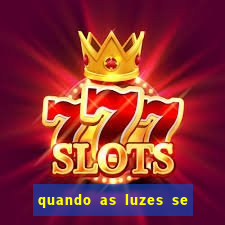 quando as luzes se apagam redecanais