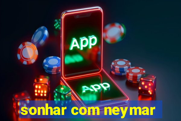 sonhar com neymar