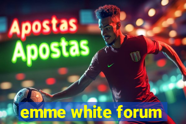 emme white forum
