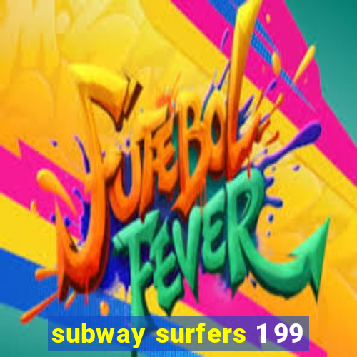 subway surfers 1 99